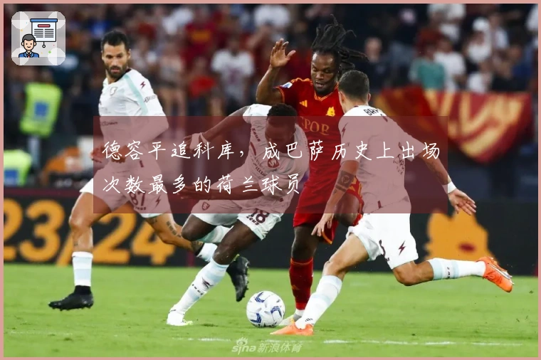 德容平追科库，成巴萨历史上出场次数最多的荷兰球员