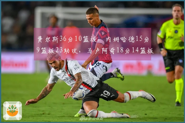 费尔斯36分10篮板，内姆哈德15分9篮板23助攻，马卢阿奇18分14篮板