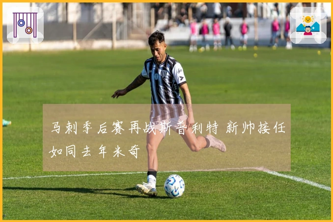 马刺季后赛再战斯普利特 新帅接任如同去年米奇